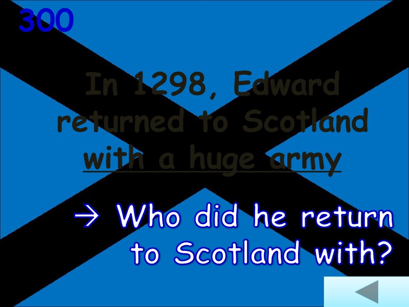 In 1298, Edward  returned to Scotland  with a huge army  300